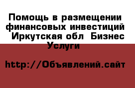 Помощь в размещении финансовых инвестиций - Иркутская обл. Бизнес » Услуги   